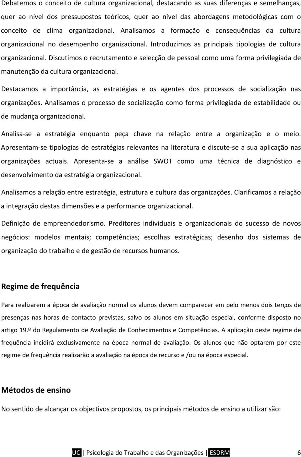 Discutimos o recrutamento e selecção de pessoal como uma forma privilegiada de manutenção da cultura organizacional.