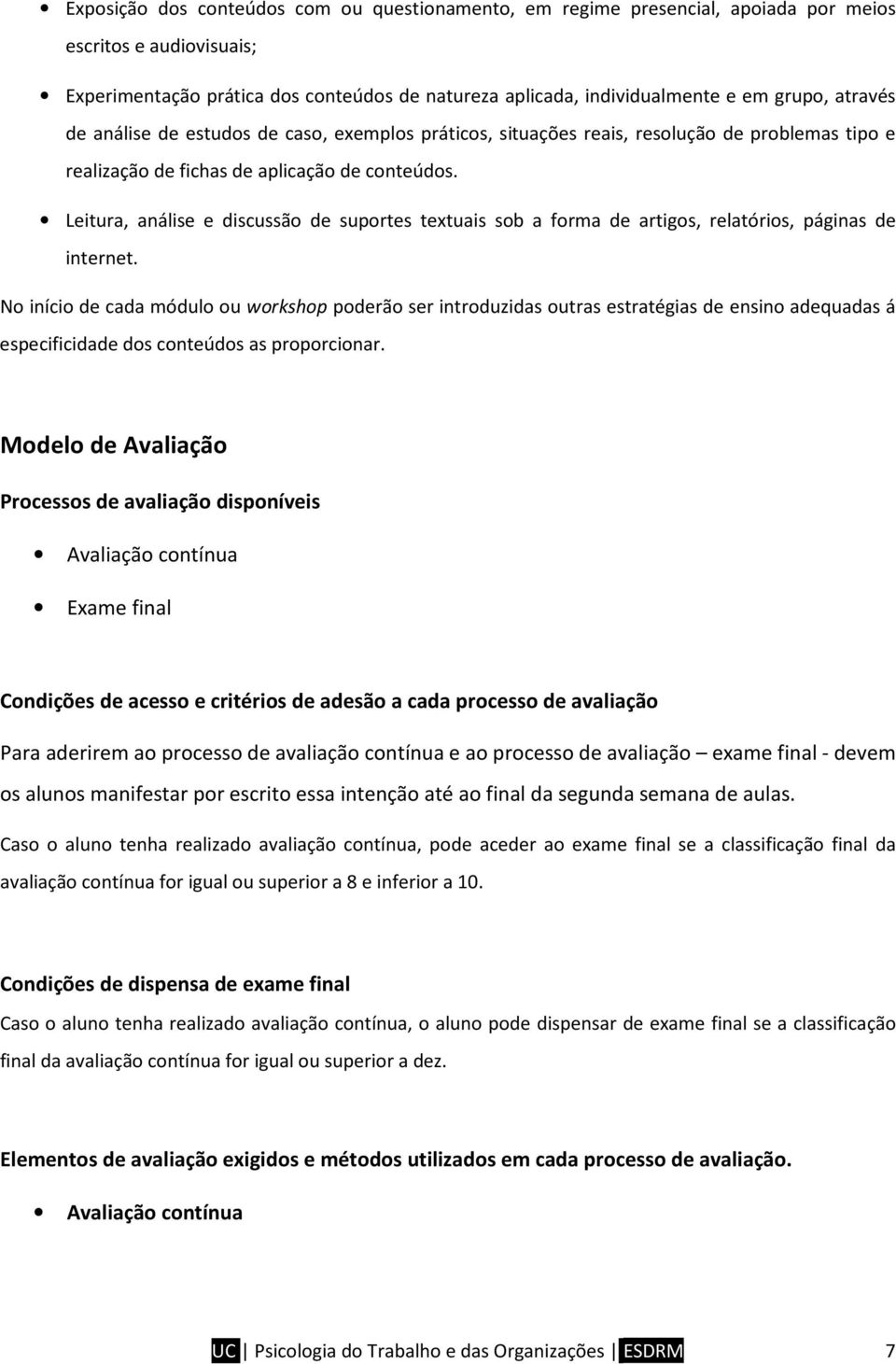 Leitura, análise e discussão de suportes textuais sob a forma de artigos, relatórios, páginas de internet.