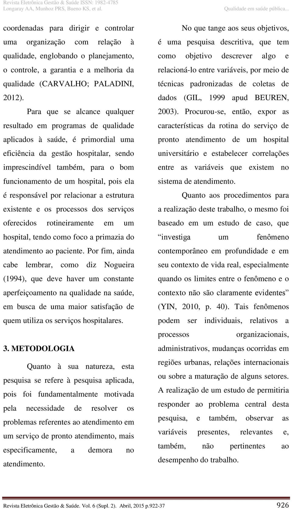 hospital, pois ela é responsável por relacionar a estrutura existente e os processos dos serviços oferecidos rotineiramente em um hospital, tendo como foco a primazia do atendimento ao paciente.