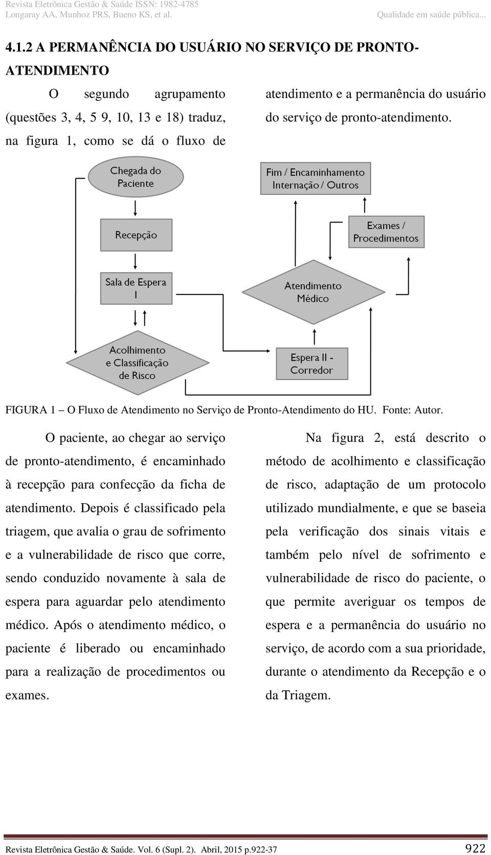 O paciente, ao chegar ao serviço de pronto-atendimento, é encaminhado à recepção para confecção da ficha de atendimento.