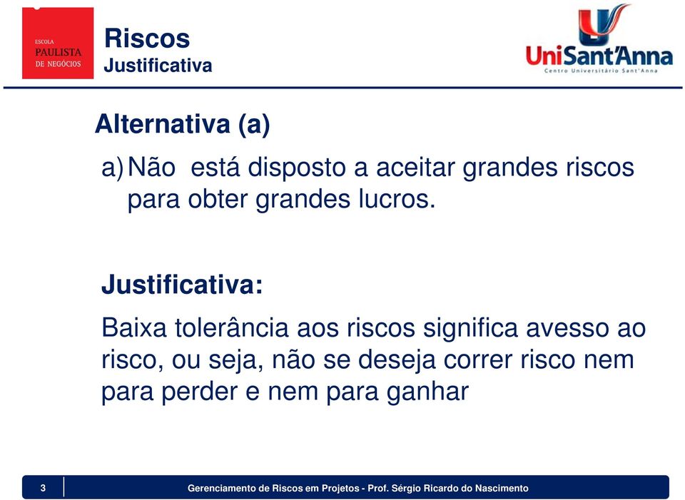 Justificativa: Baixa tolerância aos riscos significa avesso ao risco, ou seja,