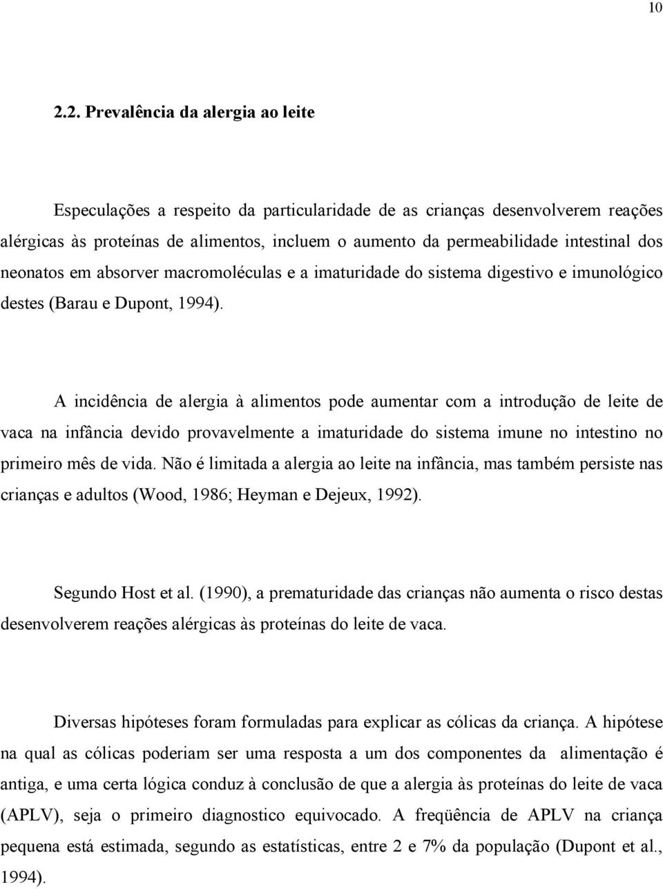 A incidência de alergia à alimentos pode aumentar com a introdução de leite de vaca na infância devido provavelmente a imaturidade do sistema imune no intestino no primeiro mês de vida.