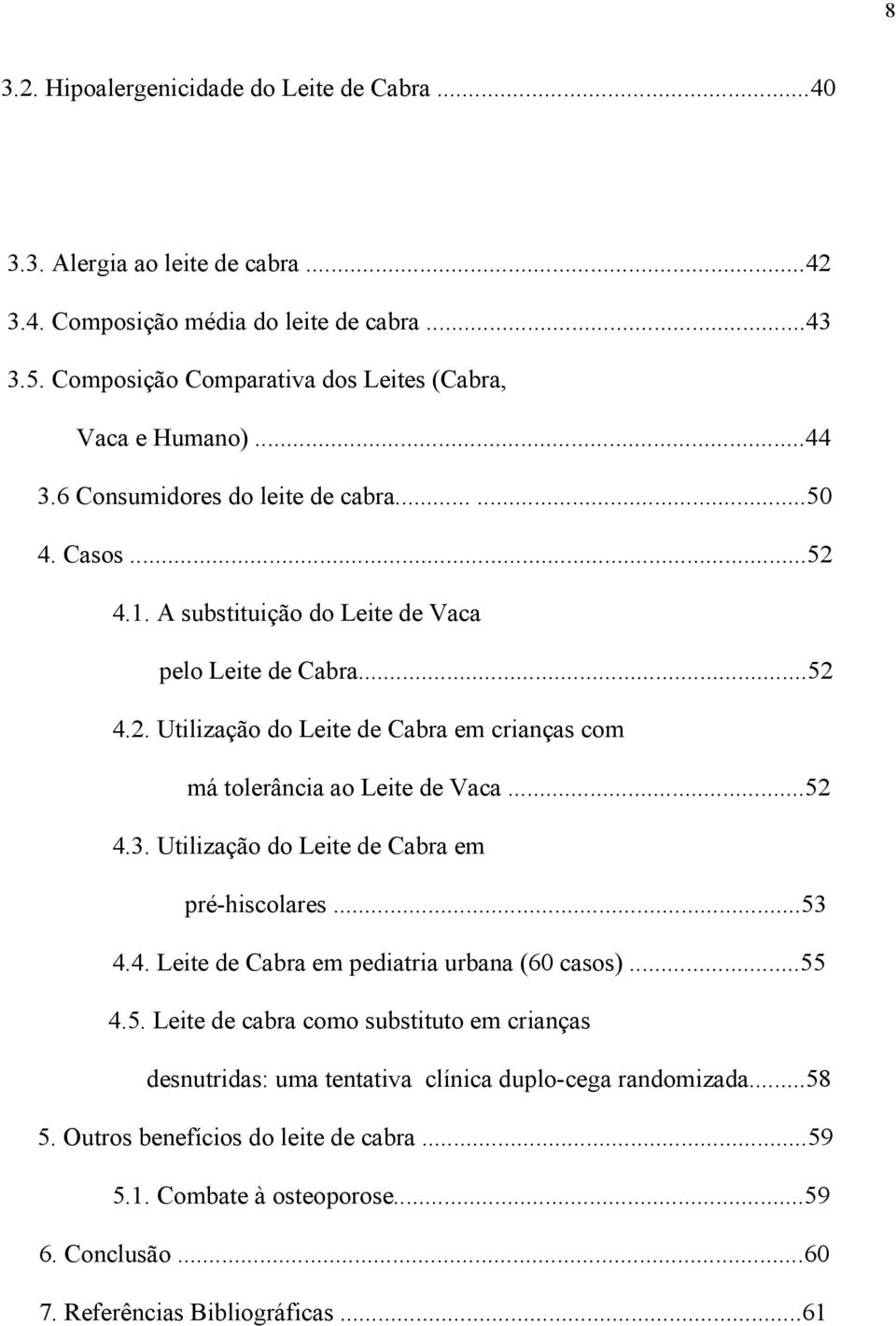 4.1. A substituição do Leite de Vaca pelo Leite de Cabra...52 4.2. Utilização do Leite de Cabra em crianças com má tolerância ao Leite de Vaca...52 4.3.