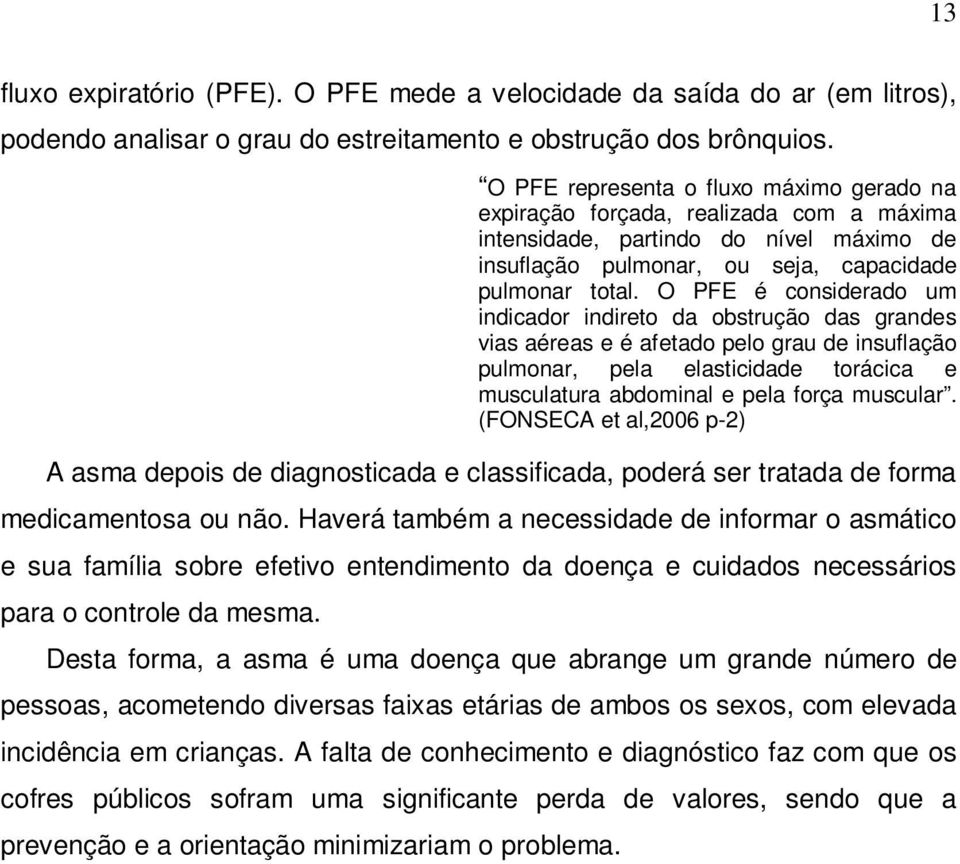 O PFE é considerado um indicador indireto da obstrução das grandes vias aéreas e é afetado pelo grau de insuflação pulmonar, pela elasticidade torácica e musculatura abdominal e pela força muscular.