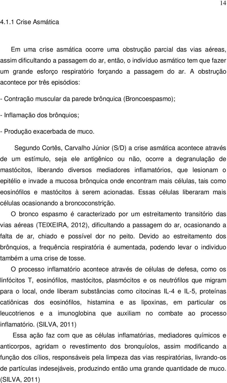 Segundo Cortês, Carvalho Júnior (S/D) a crise asmática acontece através de um estímulo, seja ele antigênico ou não, ocorre a degranulação de mastócitos, liberando diversos mediadores inflamatórios,