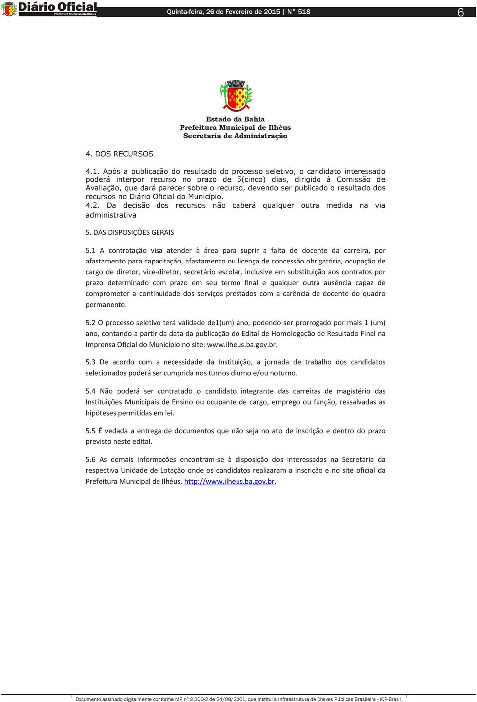 devendo ser publicado o resultado dos recursos no Diário Oficial do Município. 4.2. Da decisão dos recursos não caberá qualquer outra medida na via administrativa 5. DAS DISPOSIÇÕES GERAIS 5.