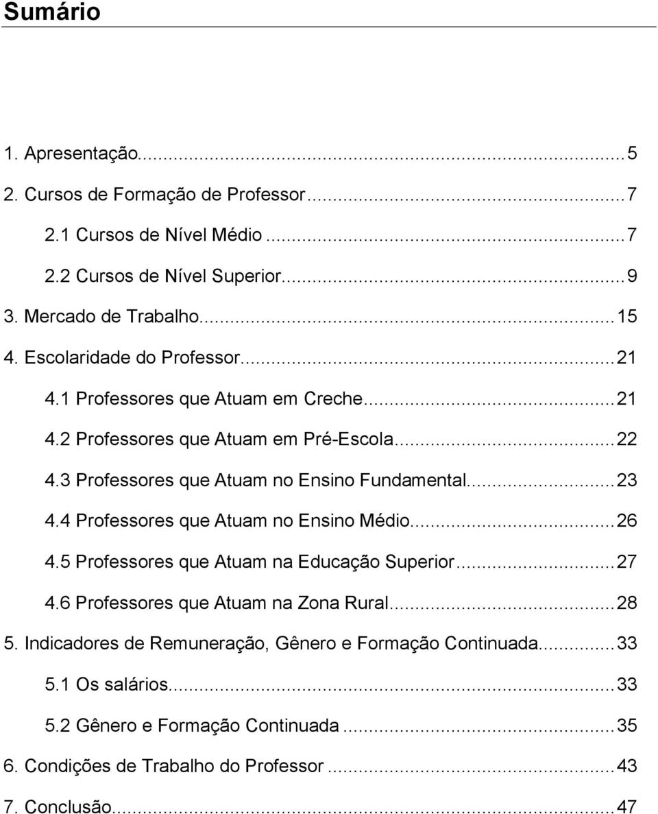 ..23 4.4 Professores que Atuam no Ensino Médio...26 4.5 Professores que Atuam na Educação Superior...27 4.6 Professores que Atuam na Zona Rural...28 5.