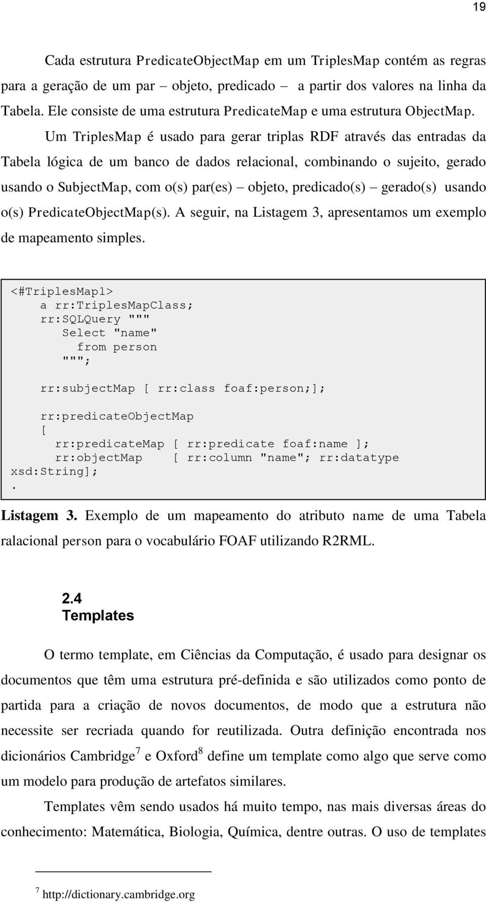 Um TriplesMap é usado para gerar triplas RDF através das entradas da Tabela lógica de um banco de dados relacional, combinando o sujeito, gerado usando o SubjectMap, com o(s) par(es) objeto,