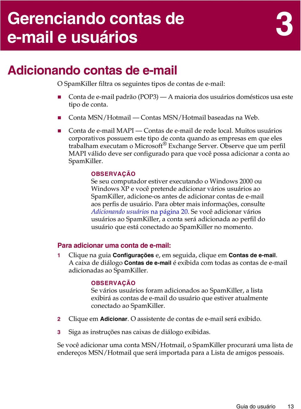 Muitos usuários corporativos possuem este tipo de conta quando as empresas em que eles trabalham executam o Microsoft Exchange Server.