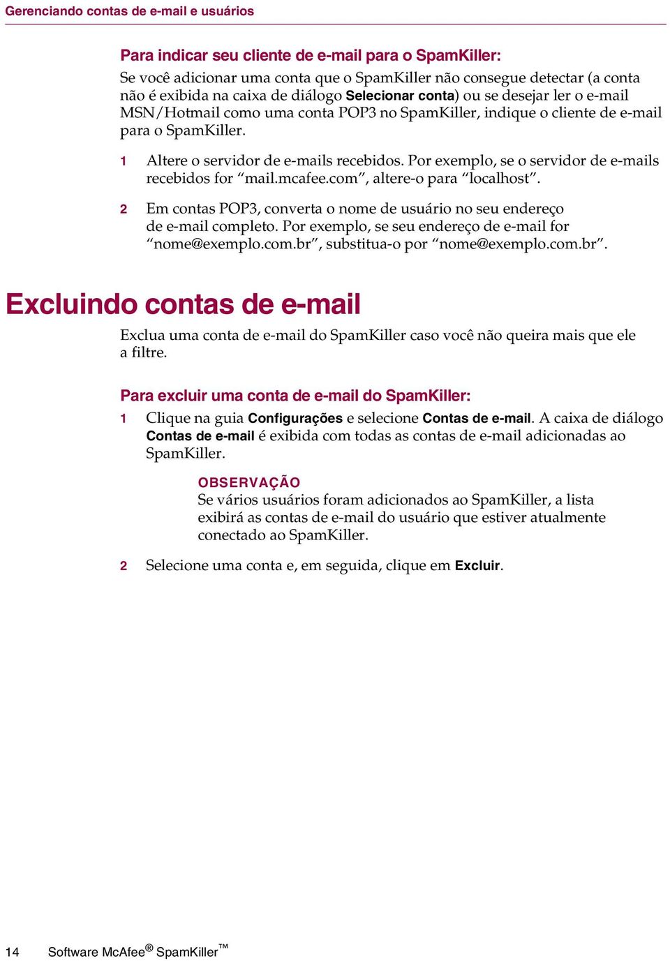 Por exemplo, se o servidor de e-mails recebidos for mail.mcafee.com, altere-o para localhost. 2 Em contas POP3, converta o nome de usuário no seu endereço de e-mail completo.