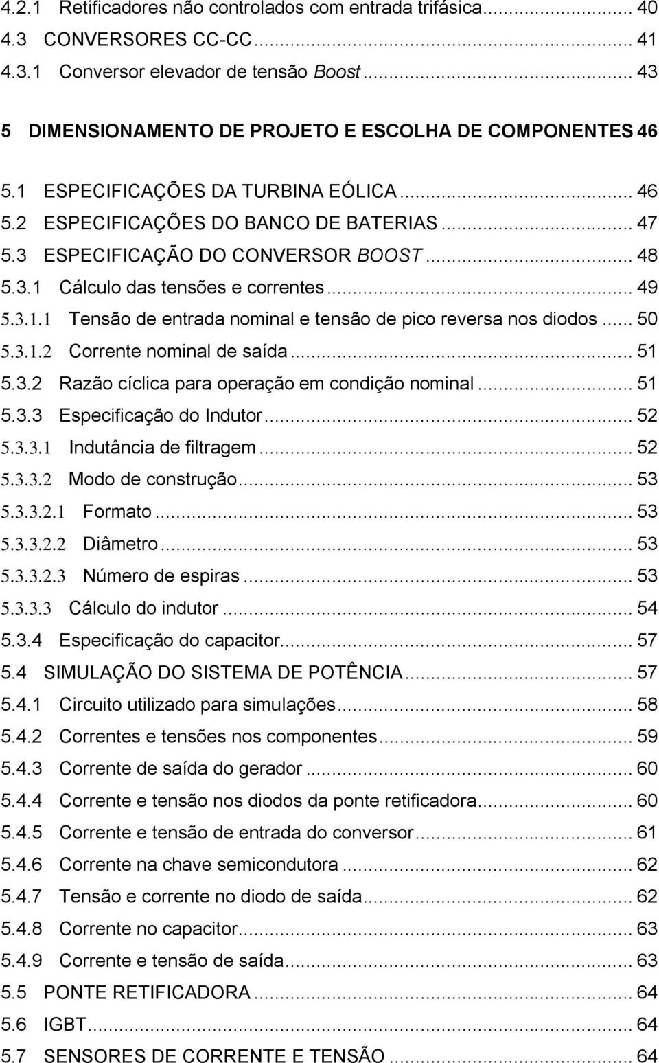 .. 50 5.3.1.2 Corrente nominal de saída... 51 5.3.2 Razão cíclica para operação em condição nominal... 51 5.3.3 Especificação do Indutor... 52 5.3.3.1 Indutância de filtragem... 52 5.3.3.2 Modo de construção.