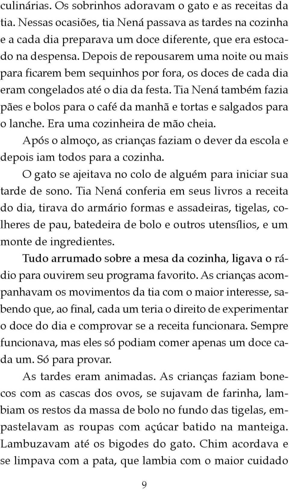 Tia Nená também fazia pães e bolos para o café da manhã e tortas e salgados para o lanche. Era uma cozinheira de mão cheia.