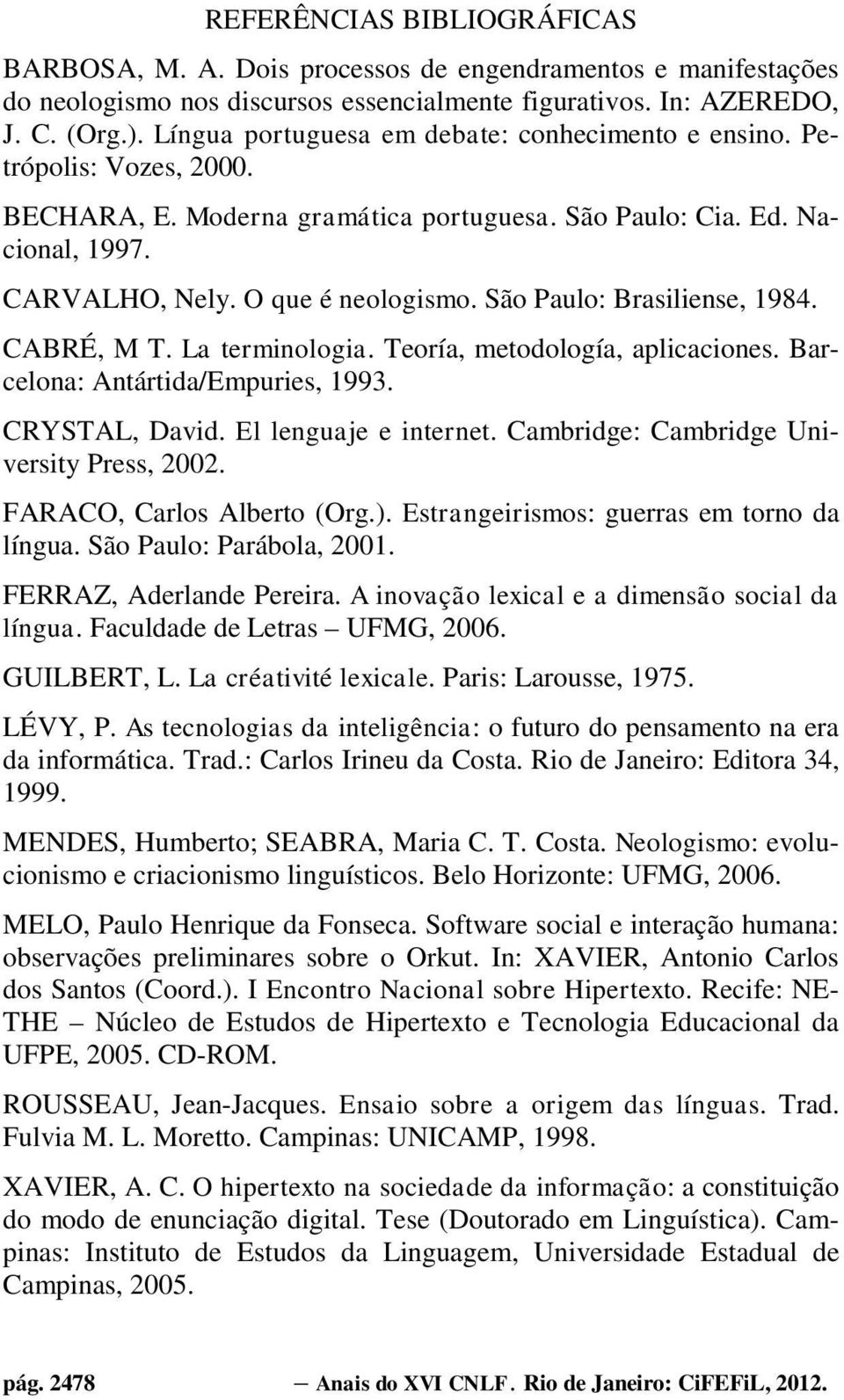 São Paulo: Brasiliense, 1984. CABRÉ, M T. La terminologia. Teoría, metodología, aplicaciones. Barcelona: Antártida/Empuries, 1993. CRYSTAL, David. El lenguaje e internet.