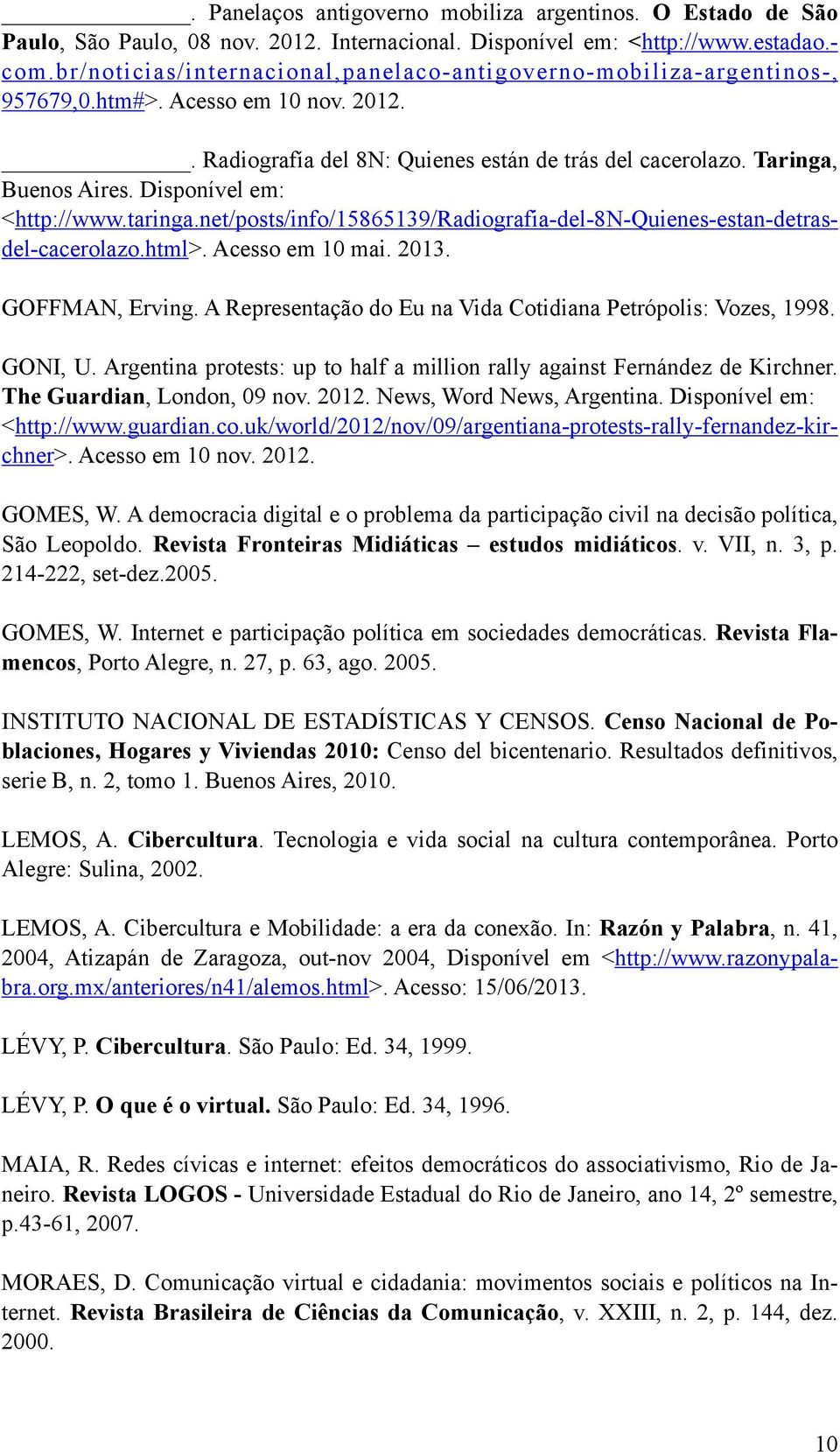Disponível em: <http://www.taringa.net/posts/info/15865139/radiografia-del-8n-quienes-estan-detrasdel-cacerolazo.html>. Acesso em 10 mai. 2013. GOFFMAN, Erving.