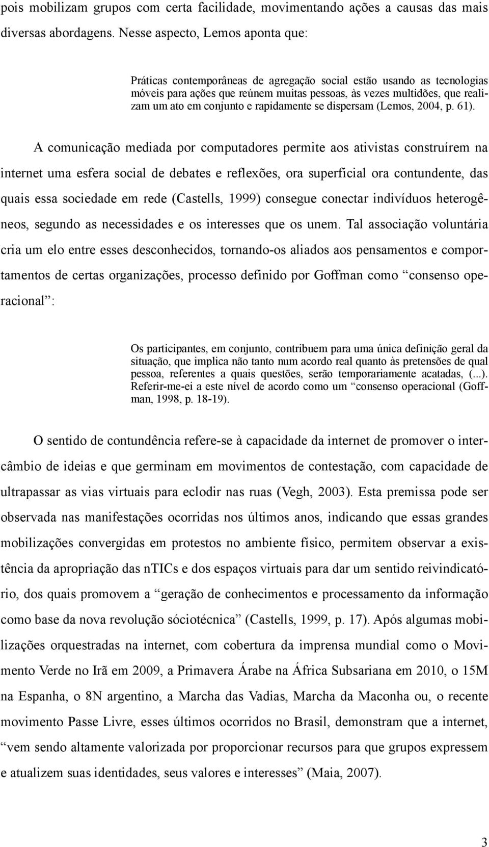 conjunto e rapidamente se dispersam (Lemos, 2004, p. 61).