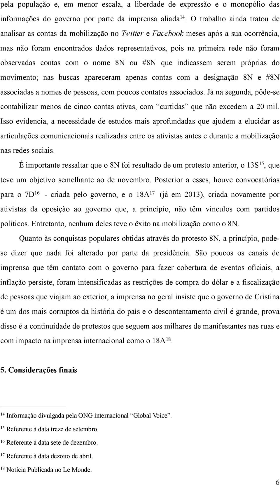 observadas contas com o nome 8N ou #8N que indicassem serem próprias do movimento; nas buscas apareceram apenas contas com a designação 8N e #8N associadas a nomes de pessoas, com poucos contatos