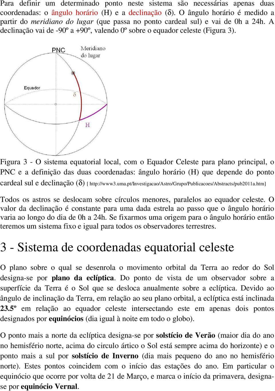 Figura 3 - O sistema equatorial local, com o Equador Celeste para plano principal, o PNC e a definição das duas coordenadas: ângulo horário (H) que depende do ponto cardeal sul e declinação (δ) [