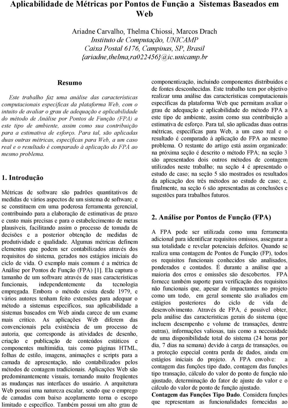 br Resumo Este trabalho faz uma análise das características computacionais específicas da plataforma Web, com o intuito de avaliar o grau de adequação e aplicabilidade do método de Análise por Pontos