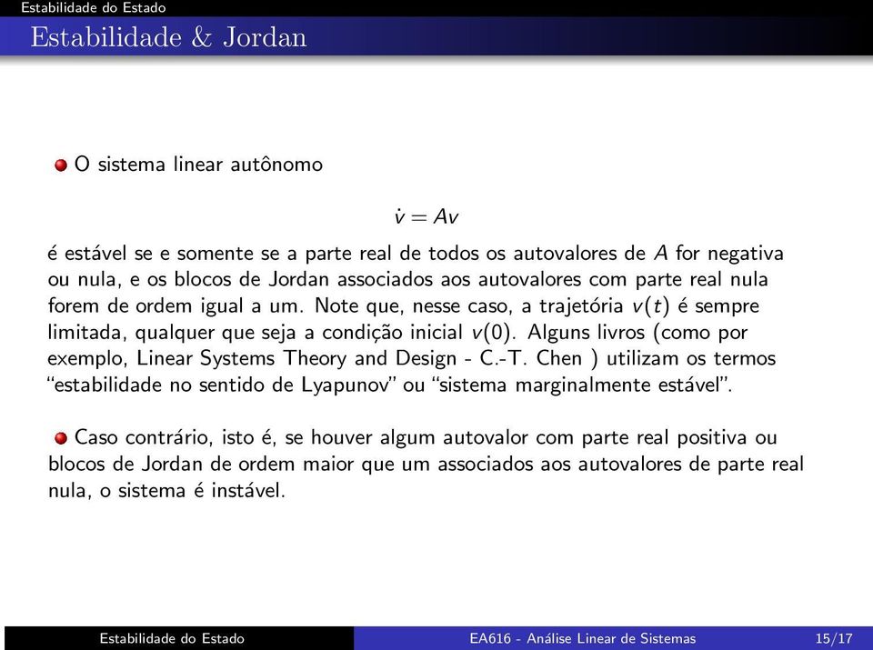 Alguns livros (como por exemplo, Linear Systems Theory and Design - C.-T. Chen ) utilizam os termos estabilidade no sentido de Lyapunov ou sistema marginalmente estável.