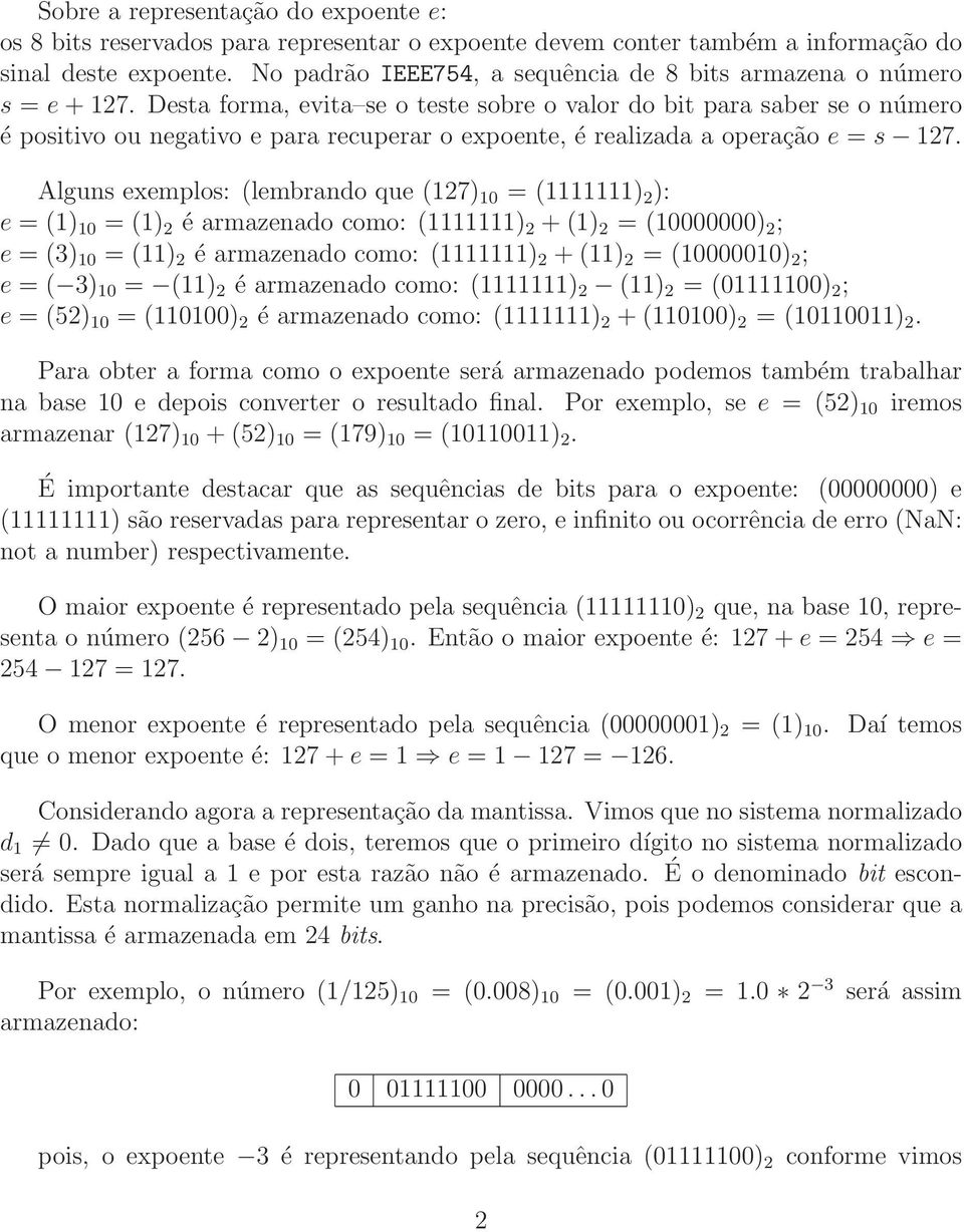 Desta forma, evita se o teste sobre o valor do bit para saber se o número é positivo ou negativo e para recuperar o expoente, é realizada a operação e = s 127.