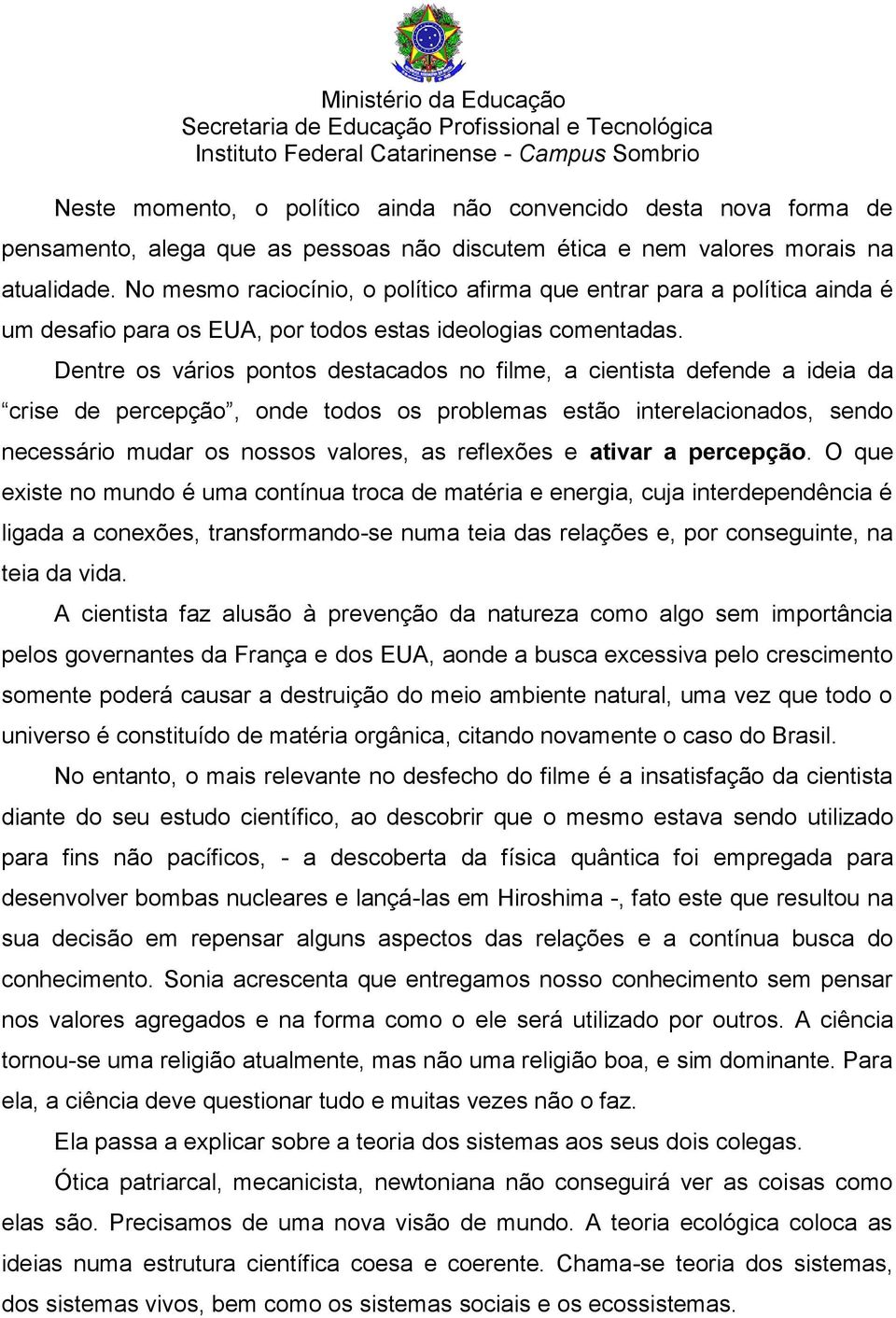 Dentre os vários pontos destacados no filme, a cientista defende a ideia da crise de percepção, onde todos os problemas estão interelacionados, sendo necessário mudar os nossos valores, as reflexões