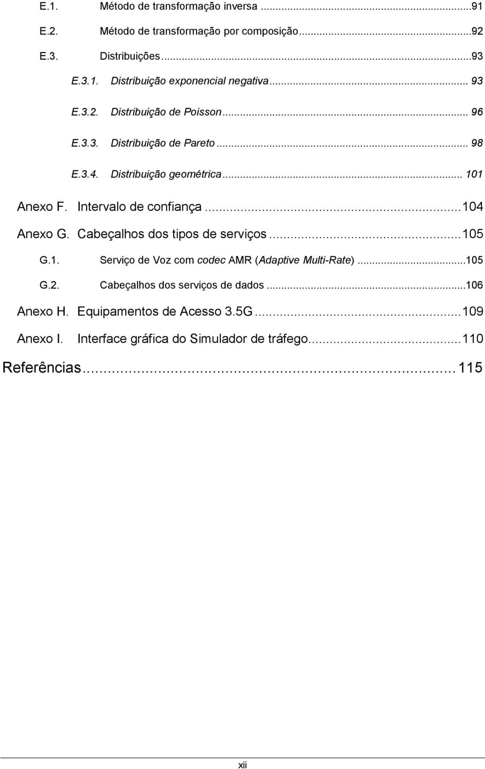 Intervalo de confiança... 104 Anexo G. Cabeçalhos dos tipos de serviços... 105 G.1. Serviço de Voz com codec AMR (Adaptive Multi-Rate)...105 G.2.