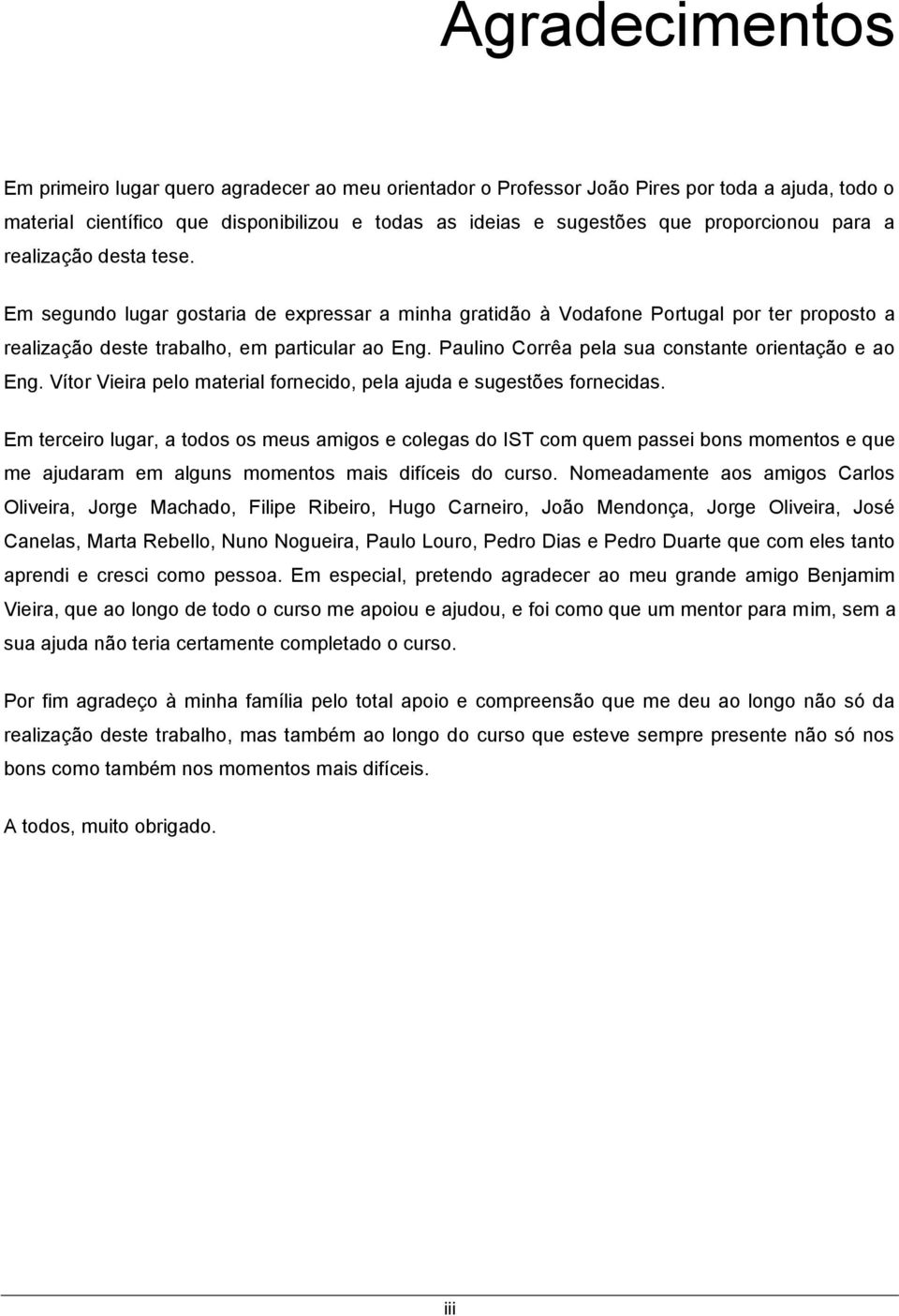 Paulino Corrêa pela sua constante orientação e ao Eng. Vítor Vieira pelo material fornecido, pela ajuda e sugestões fornecidas.