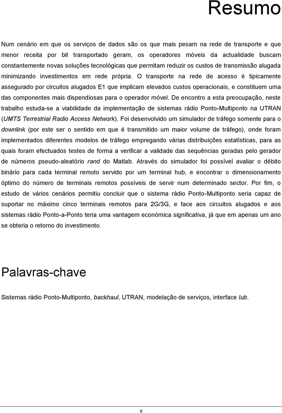 O transporte na rede de acesso é tipicamente assegurado por circuitos alugados E1 que implicam elevados custos operacionais, e constituem uma das componentes mais dispendiosas para o operador móvel.