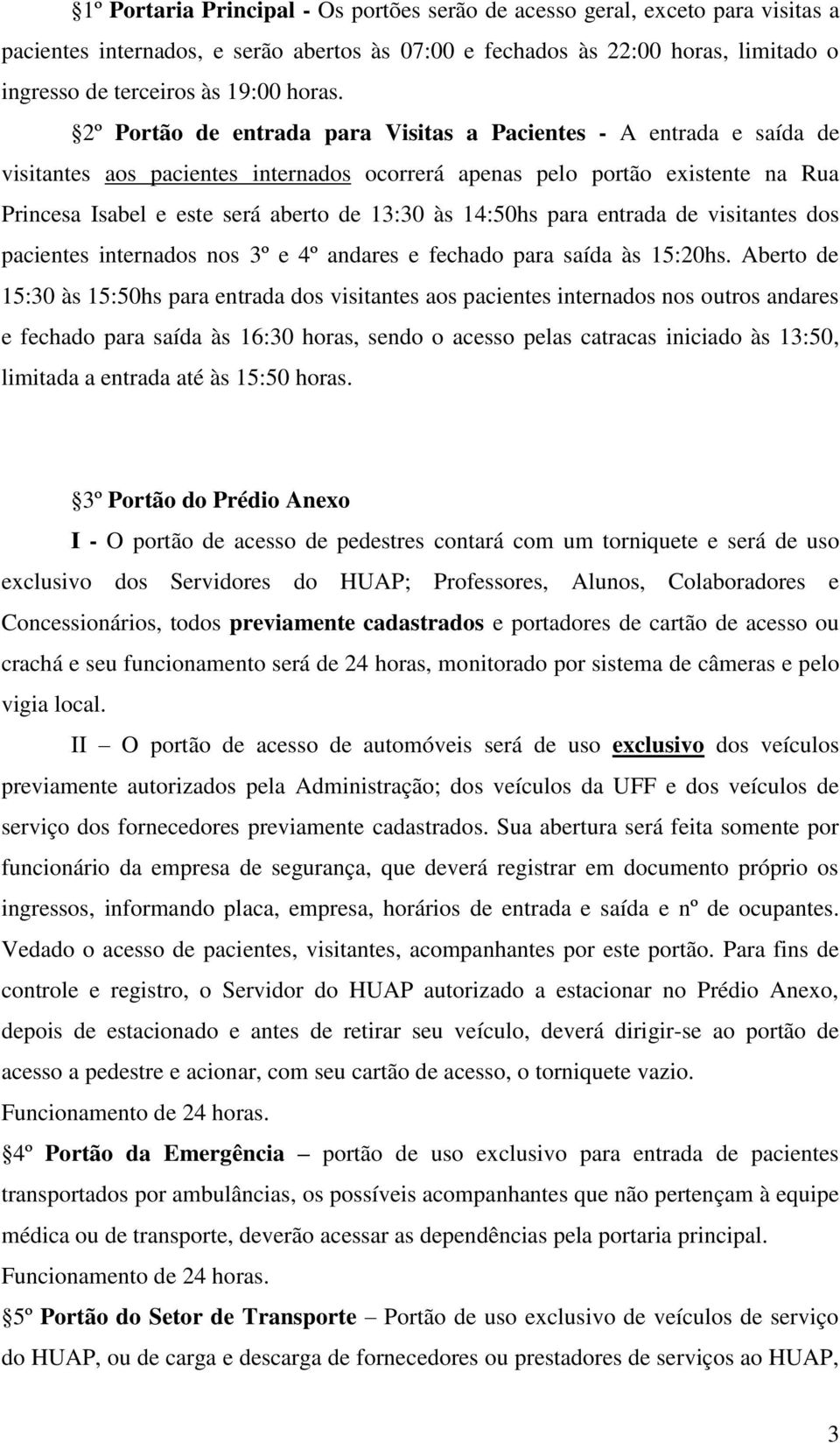 2º Portão de entrada para Visitas a Pacientes - A entrada e saída de visitantes aos pacientes internados ocorrerá apenas pelo portão existente na Rua Princesa Isabel e este será aberto de 13:30 às