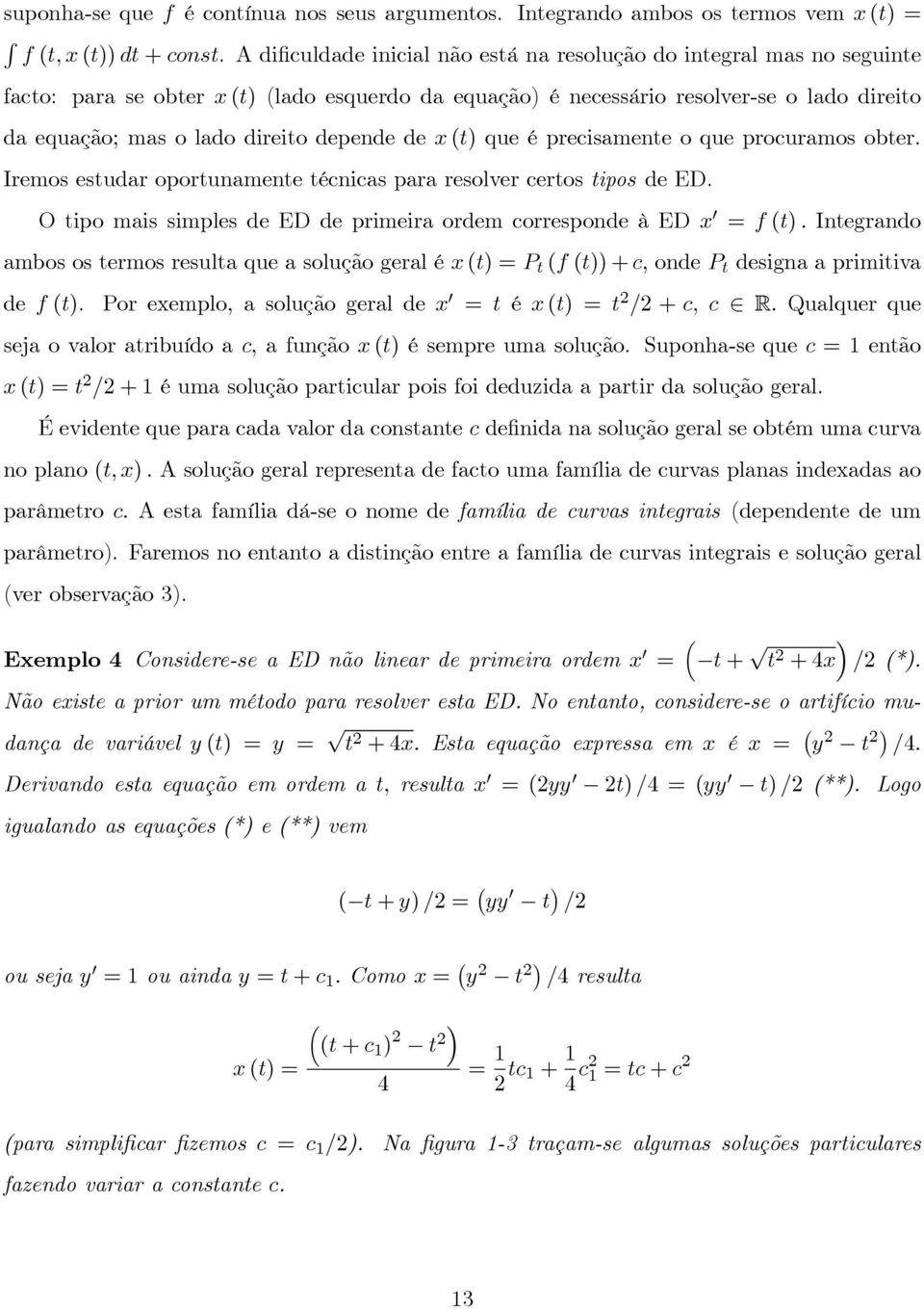 (t) que é precisamente o que procuramos obter. Iremos estudar oportunamente técnicas para resolver certos tipos de ED. O tipo mais simples de ED de primeira ordem corresponde à ED x = f (t).