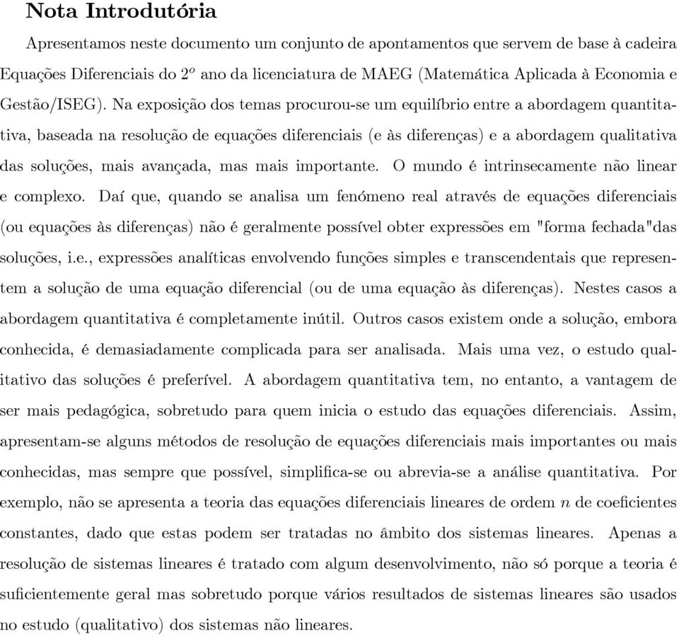 Na exposição dos temas procurou-se um equilíbrio entre a abordagem quantitativa, baseada na resolução de equações diferenciais (e às diferenças) e a abordagem qualitativa das soluções, mais avançada,