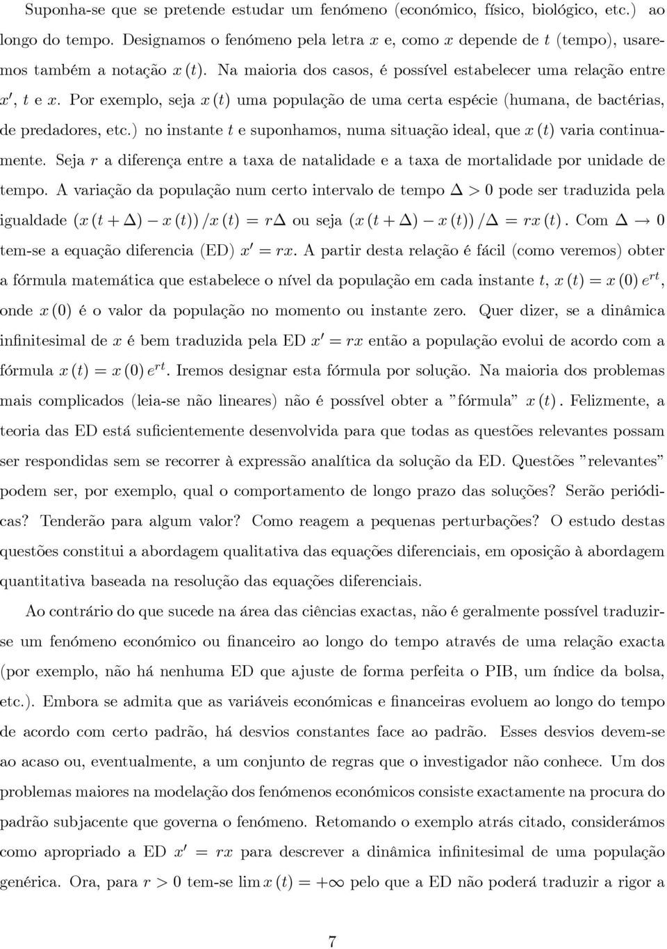 Por exemplo, seja x (t) uma população de uma certa espécie (humana, de bactérias, de predadores, etc.) no instante t e suponhamos, numa situação ideal, que x (t) varia continuamente.