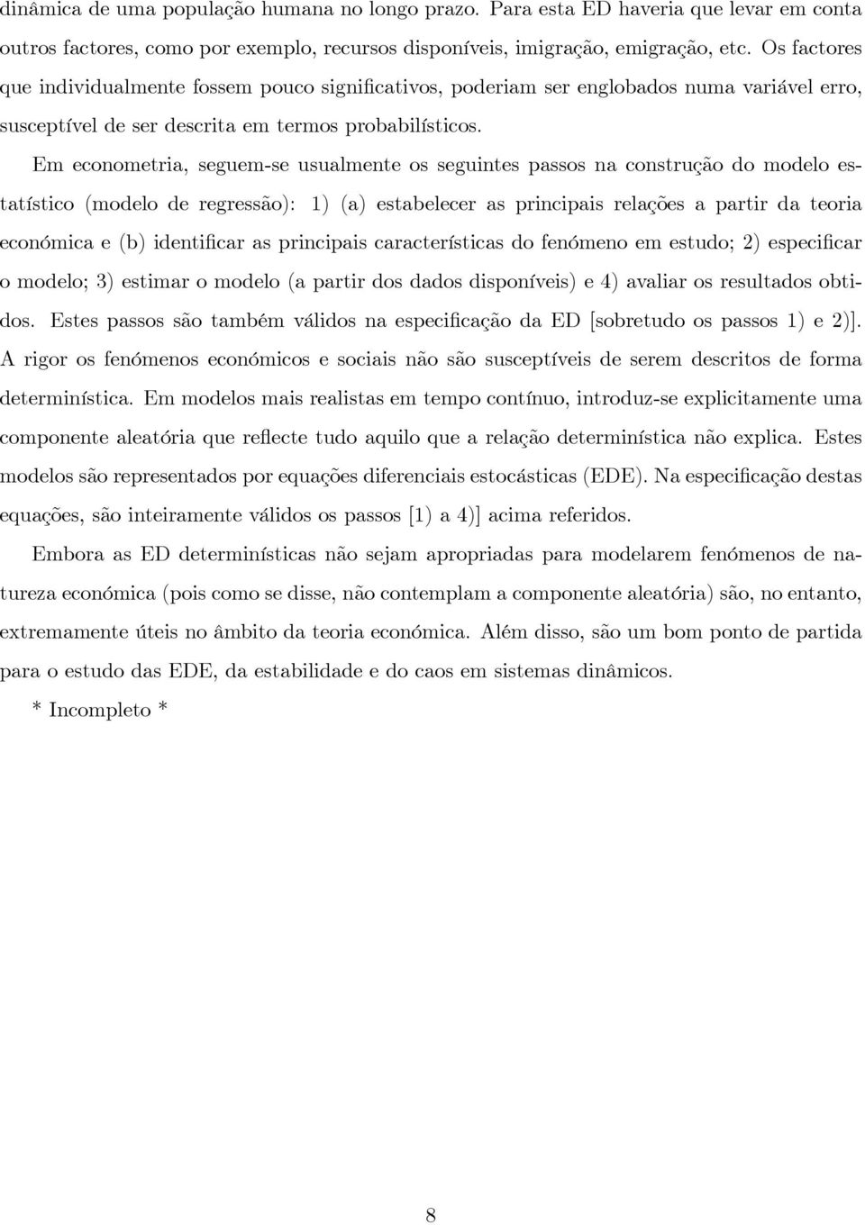 Em econometria, seguem-se usualmente os seguintes passos na construção do modelo estatístico (modelo de regressão): ) (a) estabelecer as principais relações a partir da teoria económica e (b)