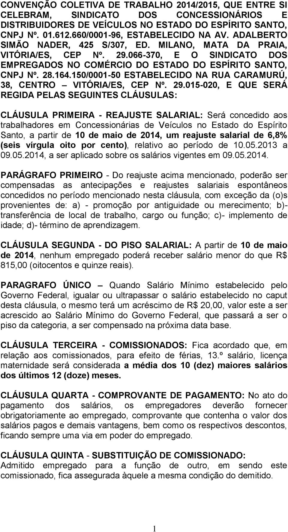 066-370, E O SINDICATO DOS EMPREGADOS NO COMÉRCIO DO ESTADO DO ESPÍRITO SANTO, CNPJ Nº. 28.164.150/0001-50 ESTABELECIDO NA RUA CARAMURÚ, 38, CENTRO VITÓRIA/ES, CEP Nº. 29.