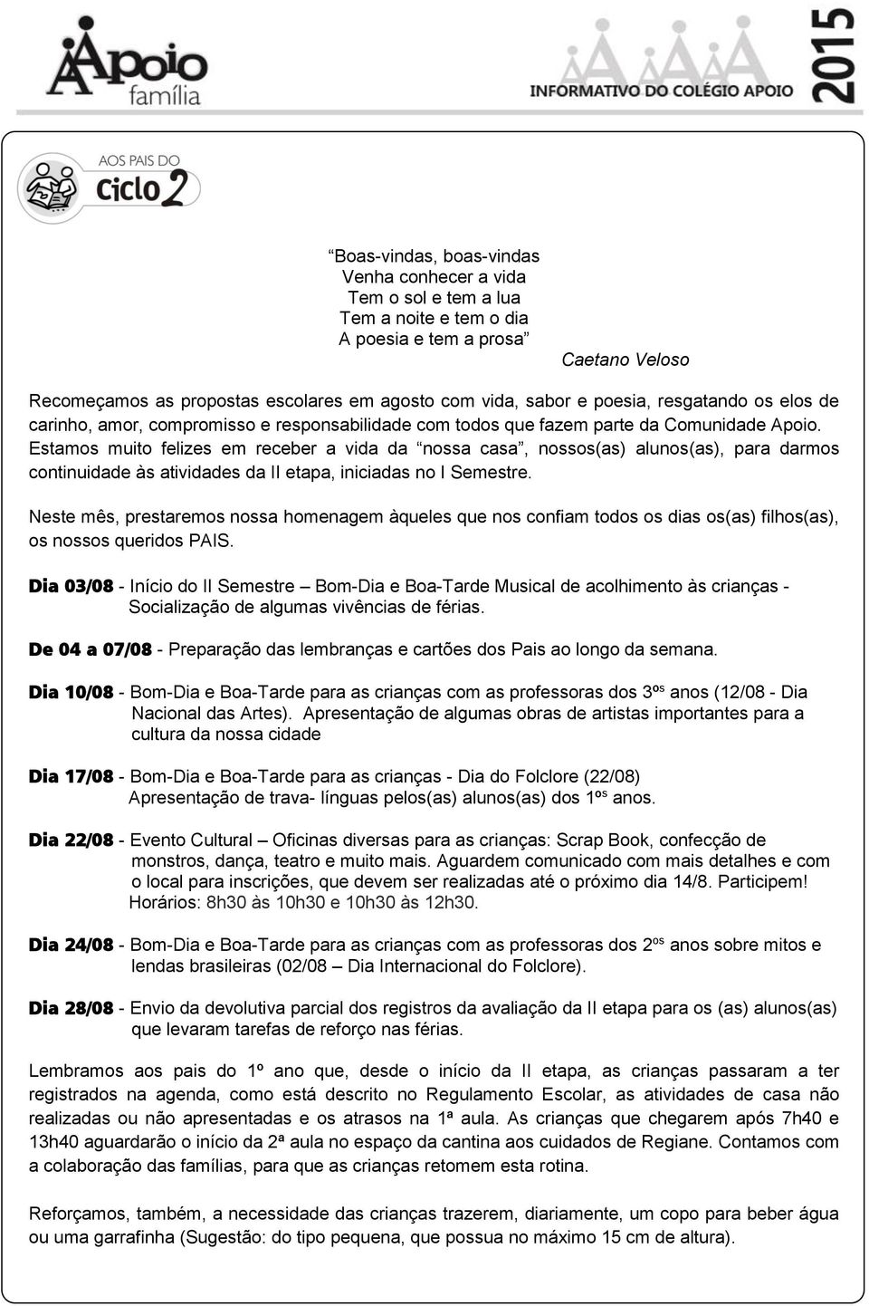 Estamos muito felizes em receber a vida da nossa casa, nossos(as) alunos(as), para darmos continuidade às atividades da II etapa, iniciadas no I Semestre.