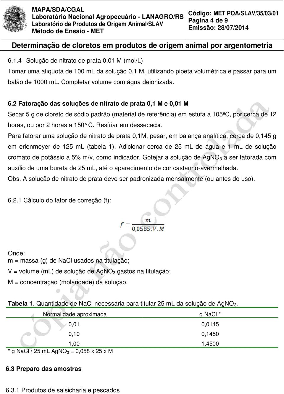 2 Fatoração das soluções de nitrato de prata 0,1 M e 0,01 M Secar 5 g de cloreto de sódio padrão (material de referência) em estufa a 105ºC, por cerca de 12 horas, ou por 2 horas a 150 C.