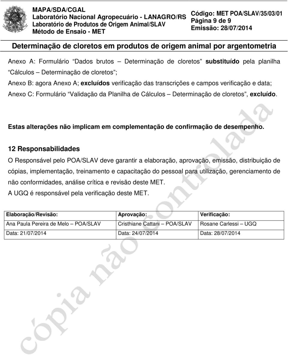 12 Responsabilidades O Responsável pelo POA/SLAV deve garantir a elaboração, aprovação, emissão, distribuição de cópias, implementação, treinamento e capacitação do pessoal para utilização,