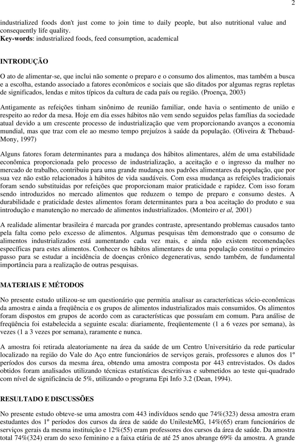 associado a fatores econômicos e sociais que são ditados por algumas regras repletas de significados, lendas e mitos típicos da cultura de cada país ou região.