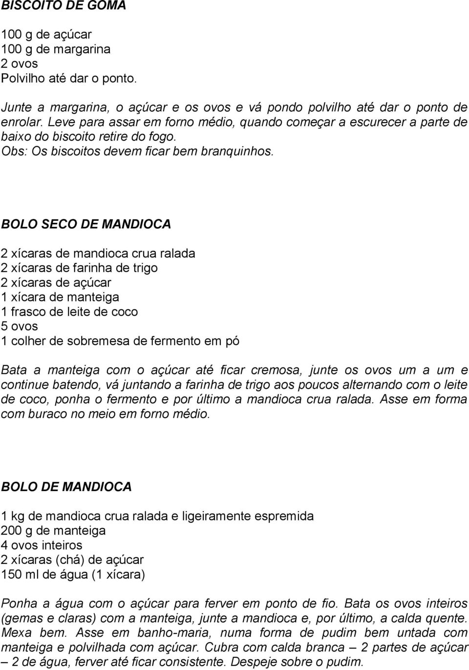 BOLO SECO DE MANDIOCA 2 xícaras de mandioca crua ralada 2 xícaras de farinha de trigo 2 xícaras de açúcar 1 xícara de manteiga 1 frasco de leite de coco 5 ovos 1 colher de sobremesa de fermento em pó