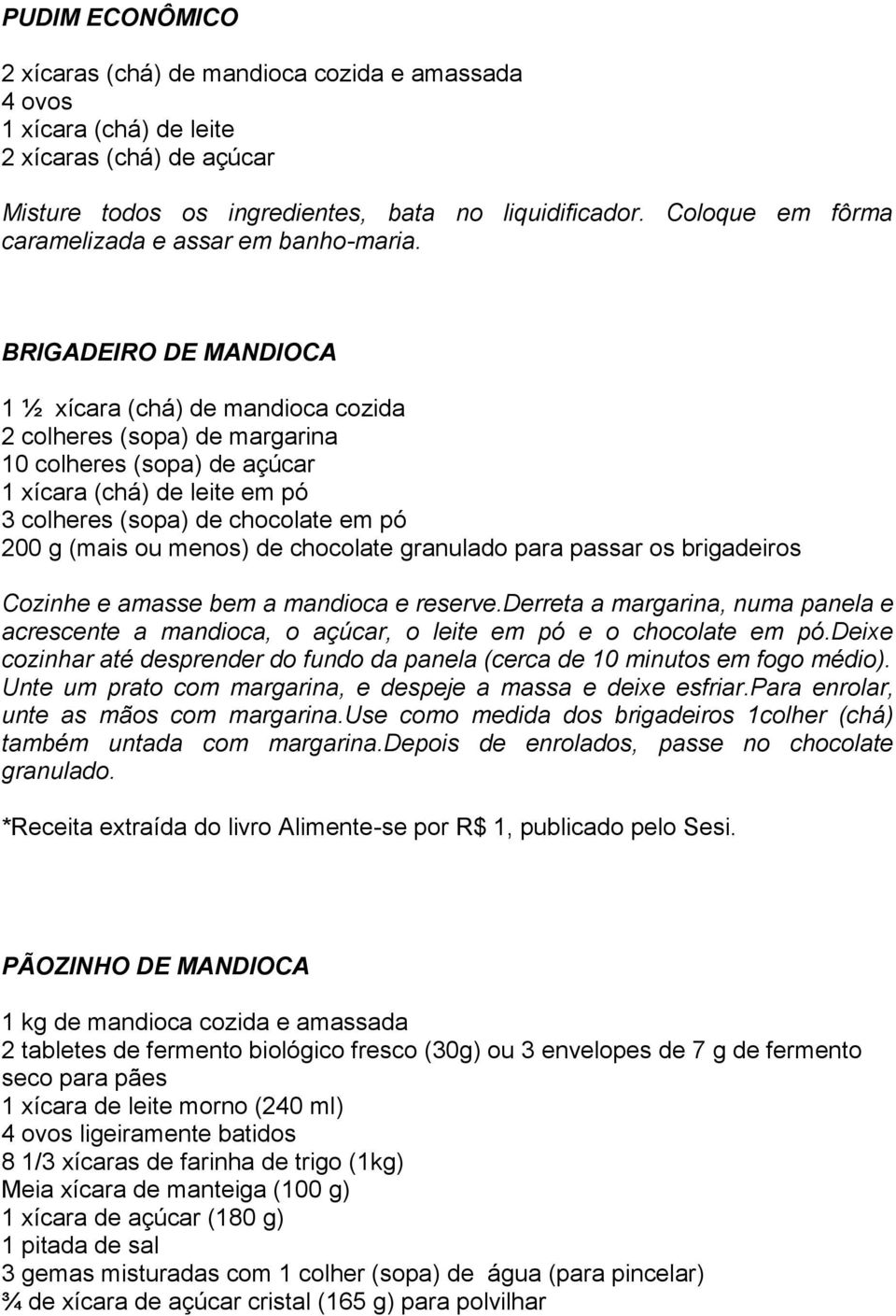 BRIGADEIRO DE MANDIOCA 1 ½ xícara (chá) de mandioca cozida 2 colheres (sopa) de margarina 10 colheres (sopa) de açúcar 1 xícara (chá) de leite em pó 3 colheres (sopa) de chocolate em pó 200 g (mais