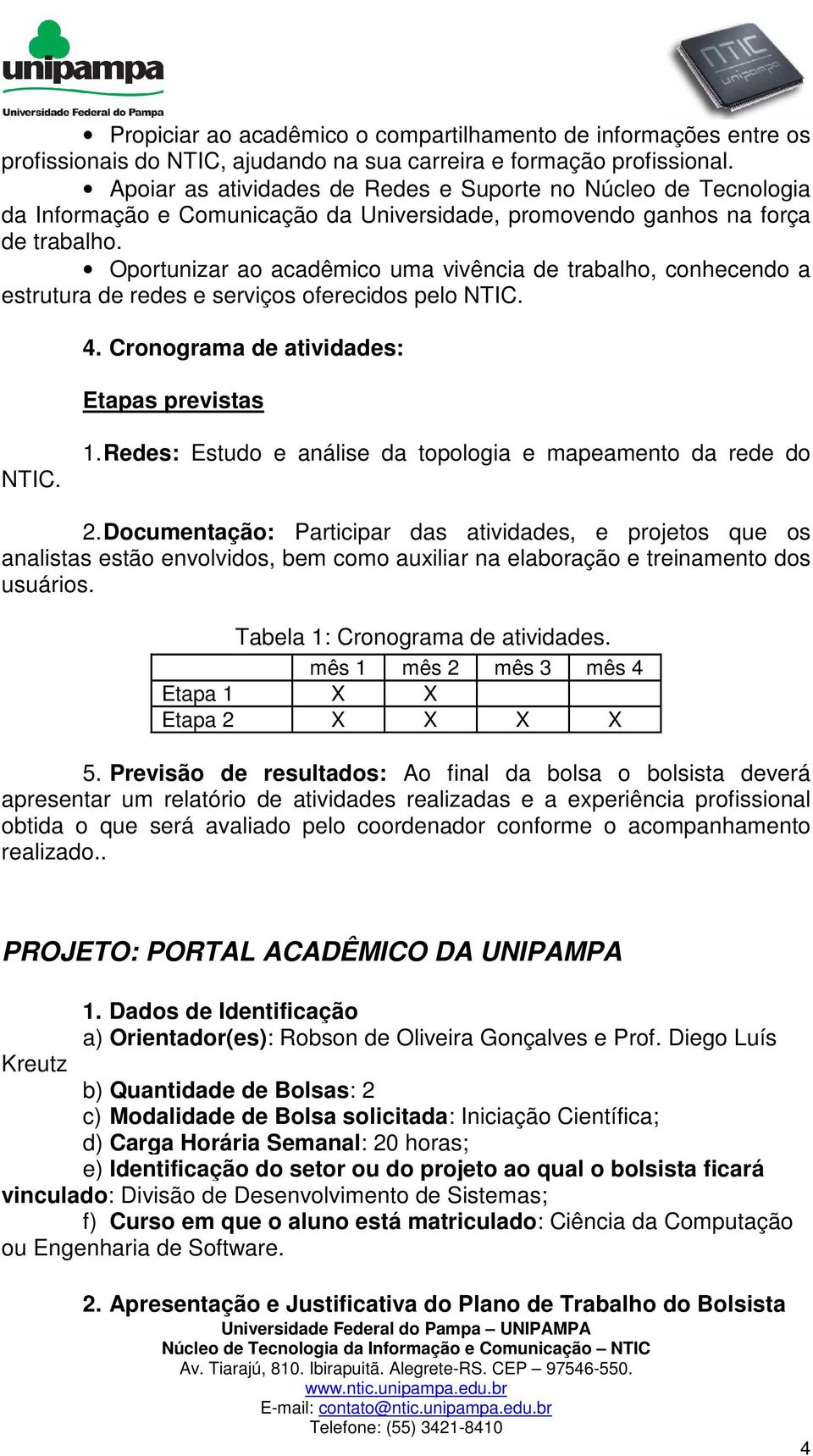 Oportunizar ao acadêmico uma vivência de trabalho, conhecendo a estrutura de redes e serviços oferecidos pelo NTIC. 4. Cronograma de atividades: Etapas previstas NTIC.