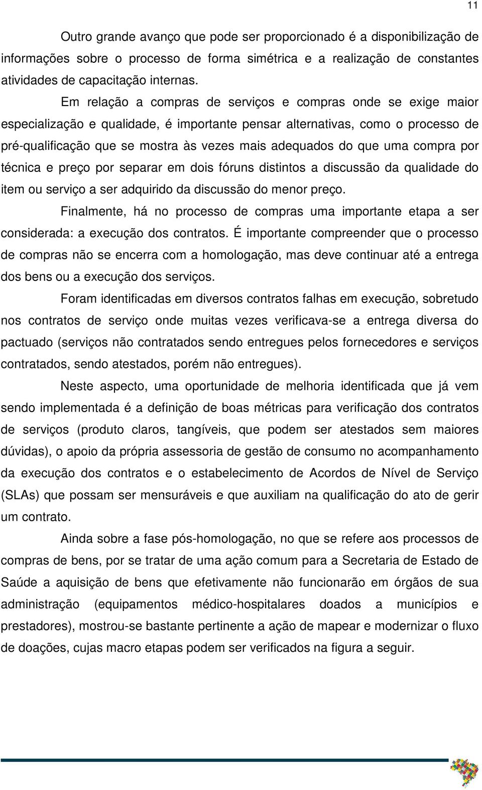 do que uma compra por técnica e preço por separar em dois fóruns distintos a discussão da qualidade do item ou serviço a ser adquirido da discussão do menor preço.