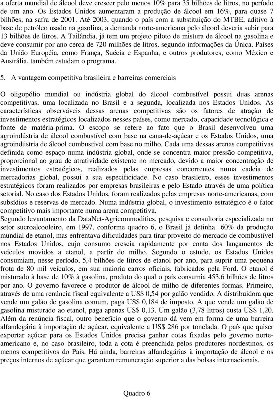 Até 2003, quando o país com a substituição do MTBE, aditivo à base de petróleo usado na gasolina, a demanda norte-americana pelo álcool deveria subir para 13 bilhões de litros.