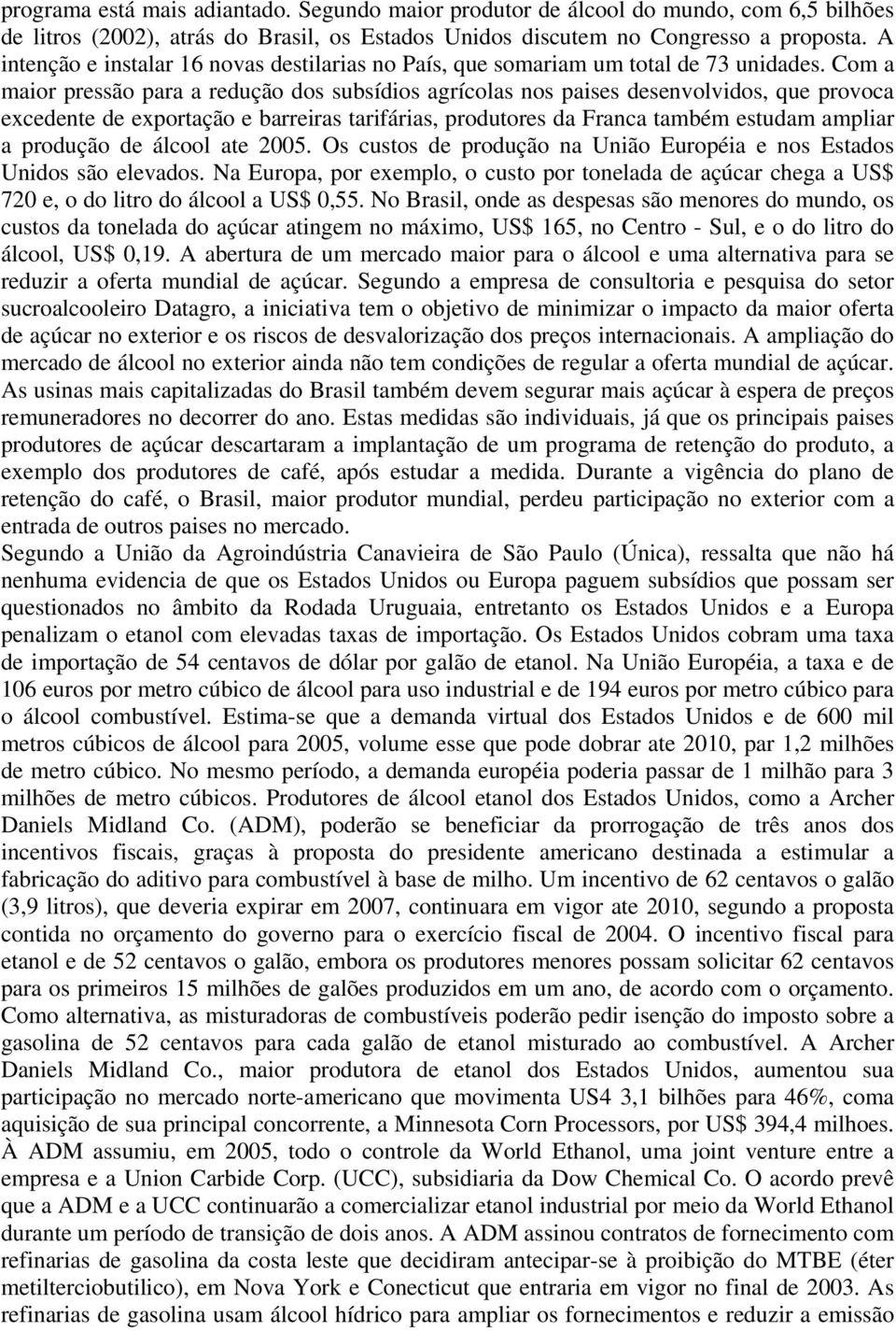 Com a maior pressão para a redução dos subsídios agrícolas nos paises desenvolvidos, que provoca excedente de exportação e barreiras tarifárias, produtores da Franca também estudam ampliar a produção