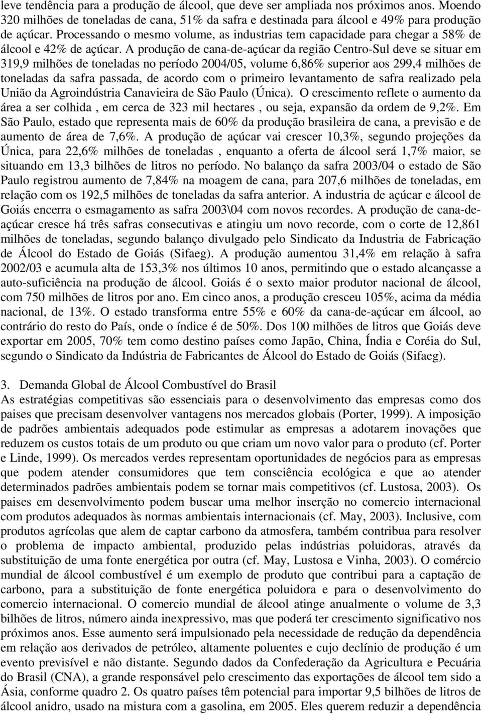 A produção de cana-de-açúcar da região Centro-Sul deve se situar em 319,9 milhões de toneladas no período 2004/05, volume 6,86% superior aos 299,4 milhões de toneladas da safra passada, de acordo com