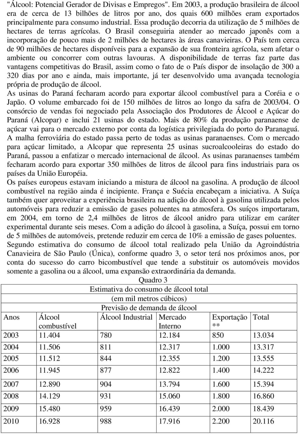 Essa produção decorria da utilização de 5 milhões de hectares de terras agrícolas.