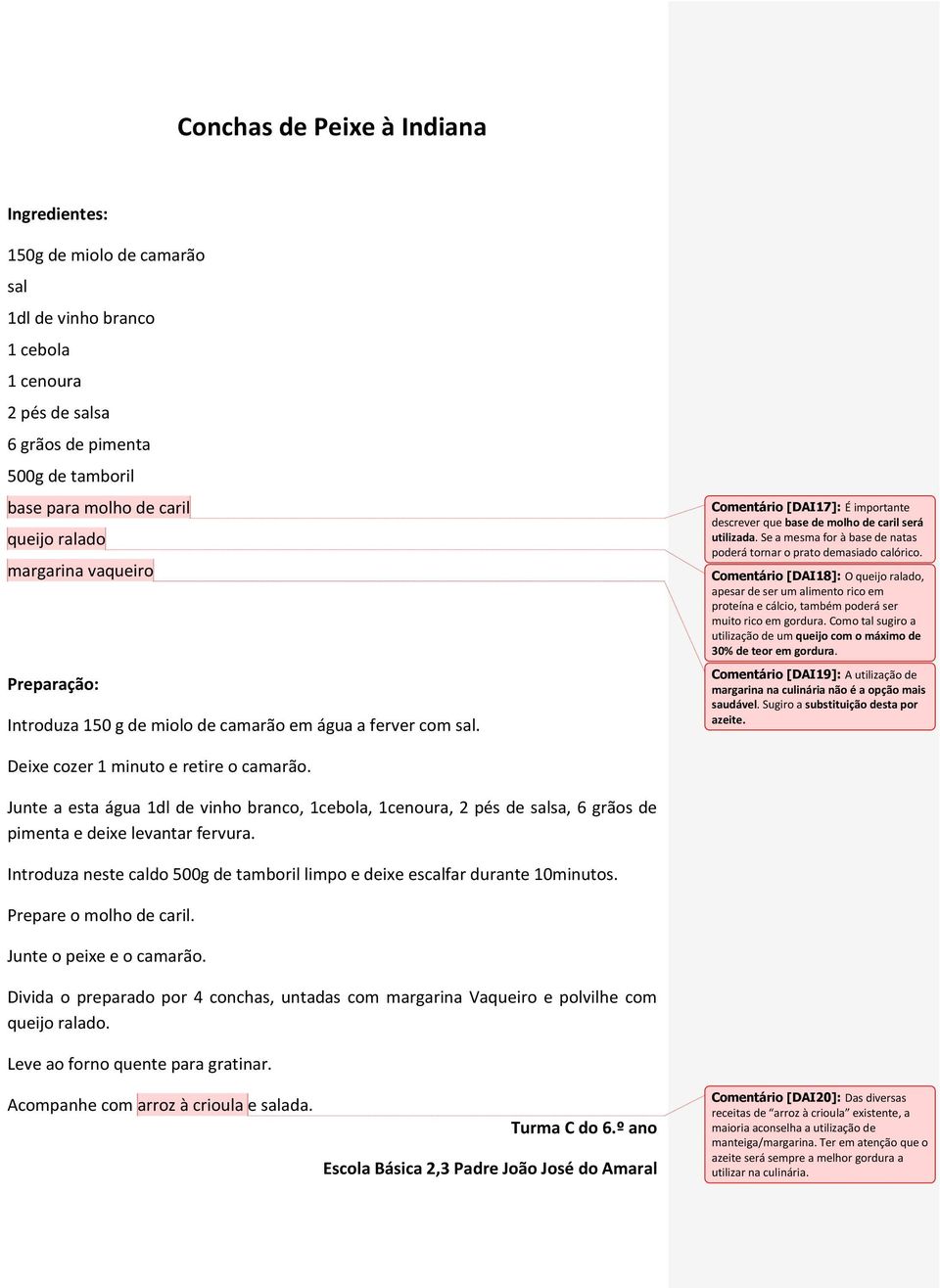 Se a mesma for à base de natas poderá tornar o prato demasiado calórico.