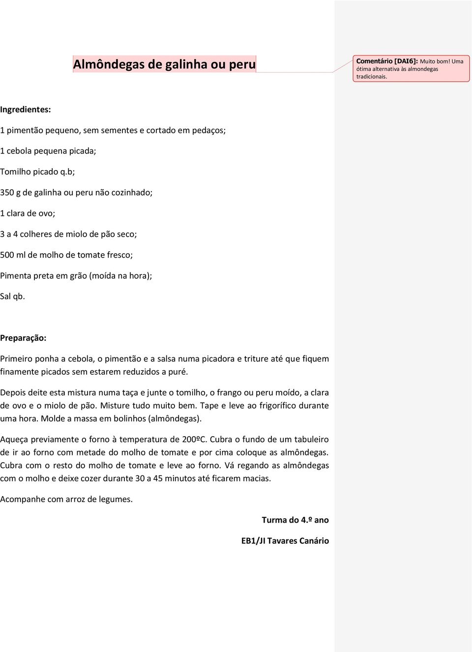 b; 350 g de galinha ou peru não cozinhado; 1 clara de ovo; 3 a 4 colheres de miolo de pão seco; 500 ml de molho de tomate fresco; Pimenta preta em grão (moída na hora); Sal qb.