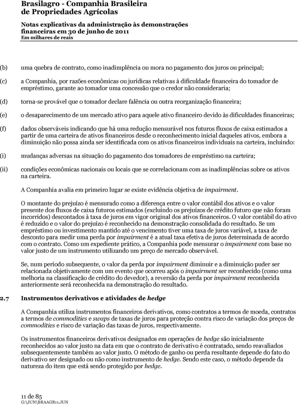 desaparecimento de um mercado ativo para aquele ativo financeiro devido às dificuldades financeiras; dados observáveis indicando que há uma redução mensurável nos futuros fluxos de caixa estimados a