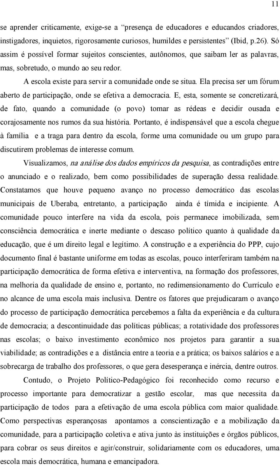 Ela precisa ser um fórum aberto de participação, onde se efetiva a democracia.